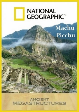 National Geographic: Суперсооружения древности: Мачу-Пикчу / National Geographic. Ancient Megastructures : Machu Picchu